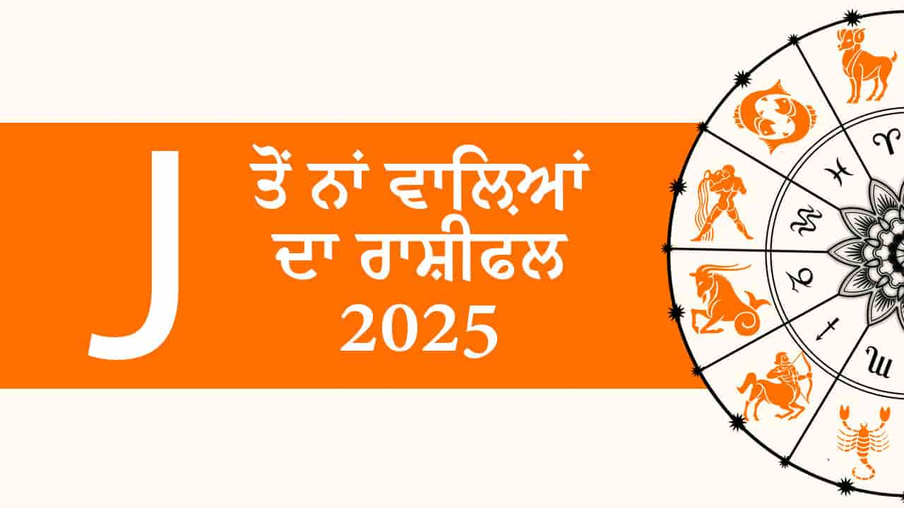 J ਤੋਂ ਨਾਂ ਵਾਲ਼ਿਆਂ ਦਾ ਰਾਸ਼ੀਫਲ 2025