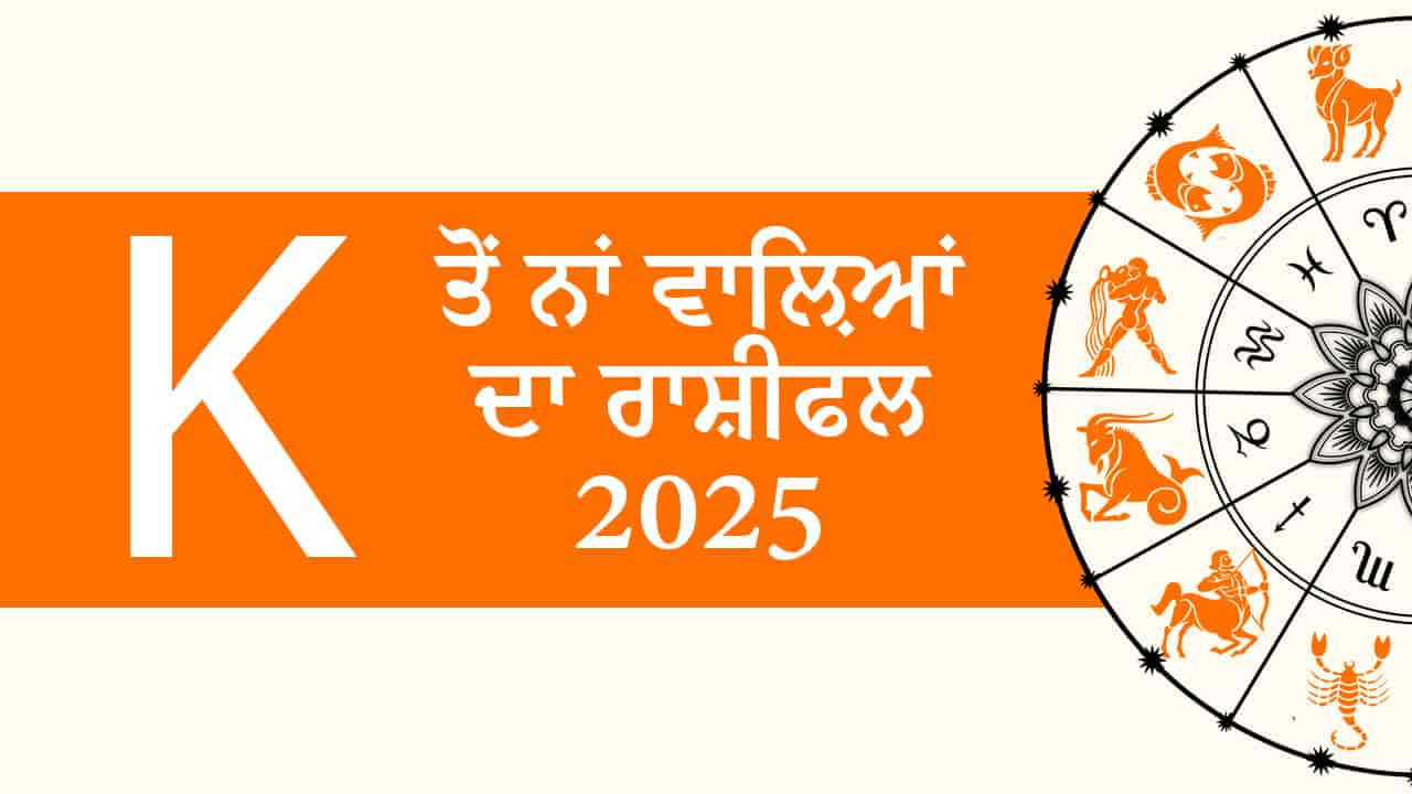 K ਤੋਂ ਨਾਂ ਵਾਲ਼ਿਆਂ ਦਾ ਰਾਸ਼ੀਫਲ 2025