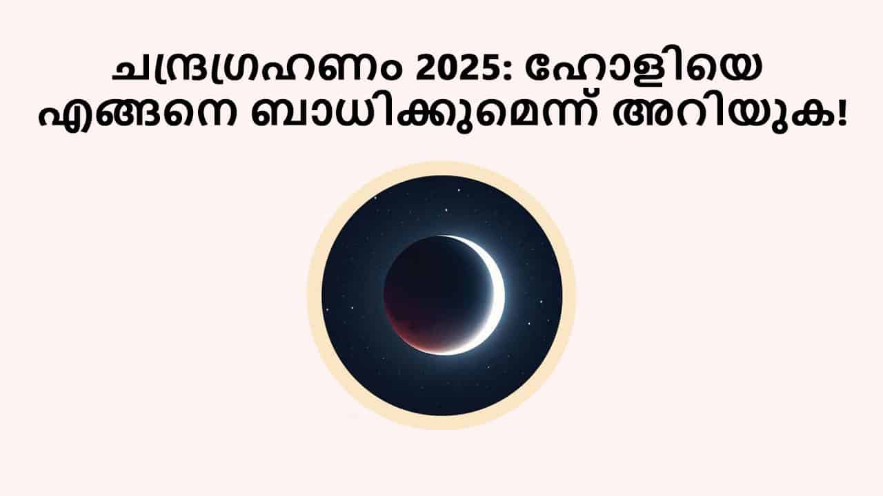 ചന്ദ്രഗ്രഹണം 2025: ഹോളിയെ എങ്ങനെ ബാധിക്കുമെന്ന് അറിയുക!
