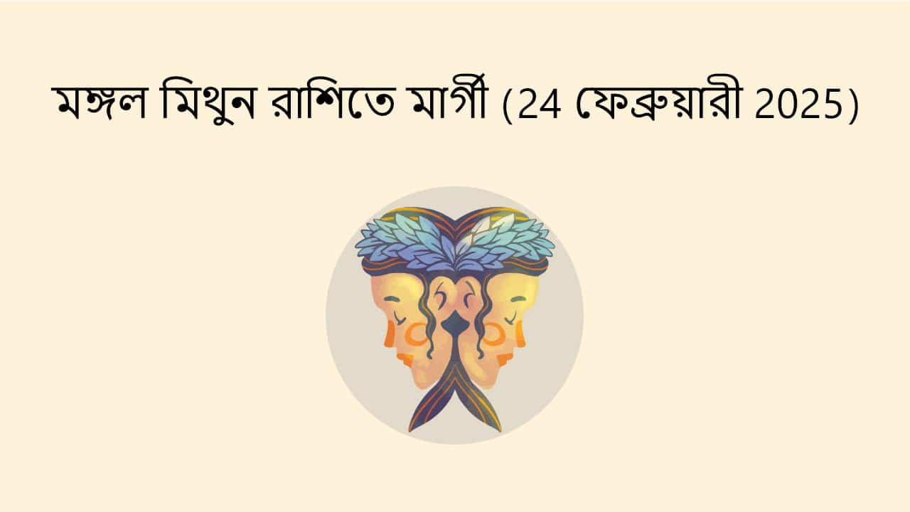 মঙ্গল মিথুন রাশিতে মার্গী (24 ফেব্রুয়ারী 2025)