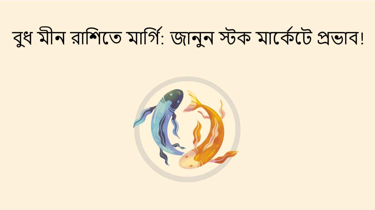 বুধ মীন রাশিতে মার্গি: জানুন স্টক মার্কেটে প্রভাব!