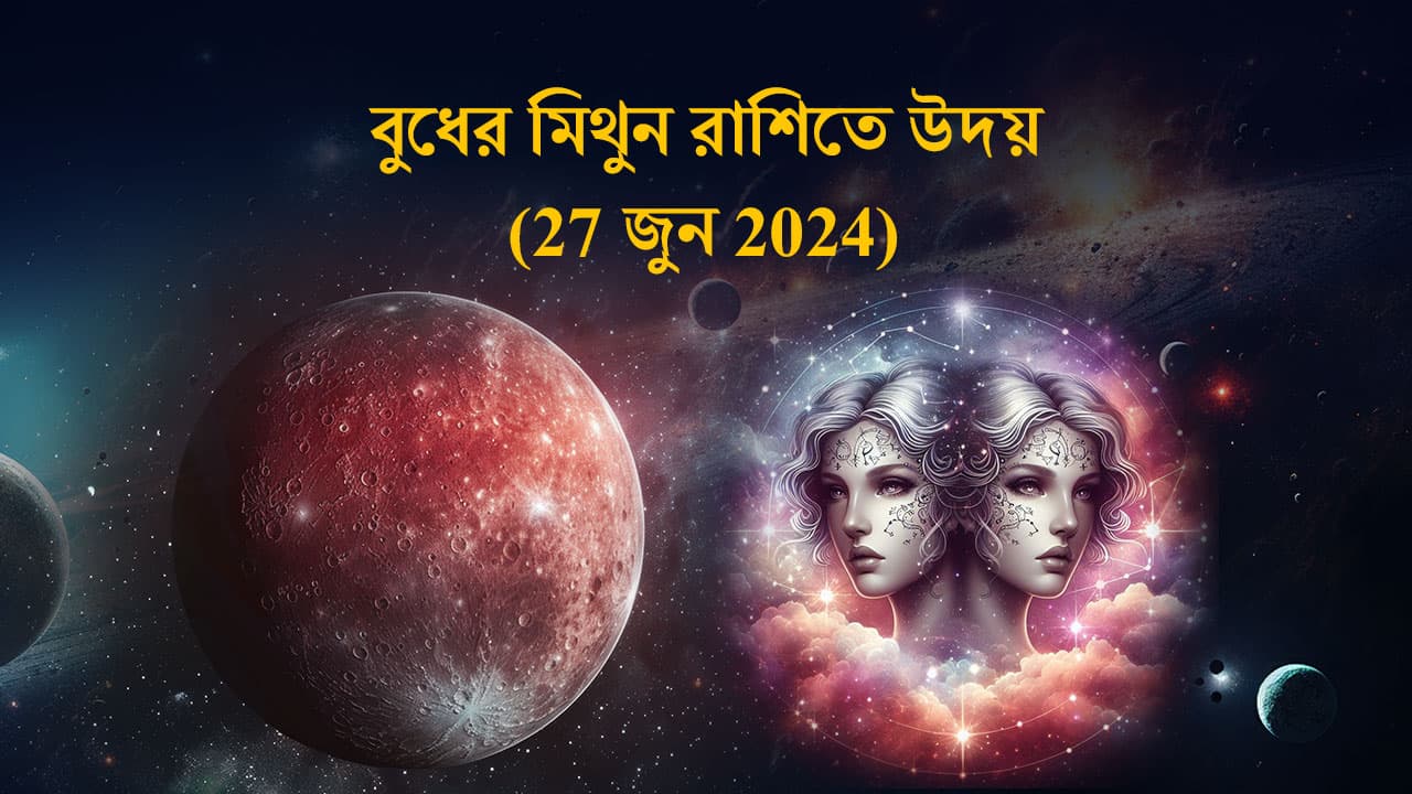 বুধের মিথুন রাশিতে উদয় (27 জুন 2024)