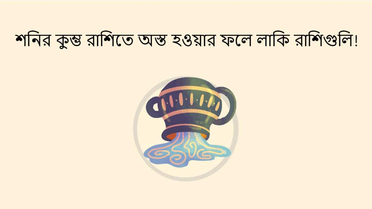 শনির কুম্ভ রাশিতে অস্ত হওয়ার ফলে লাকি রাশিগুলি!