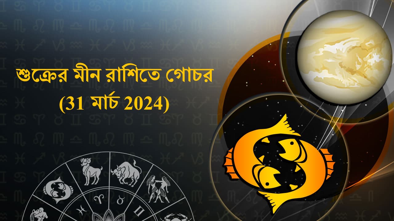 শুক্রের মীন রাশিতে গোচর (31 মার্চ 2024)