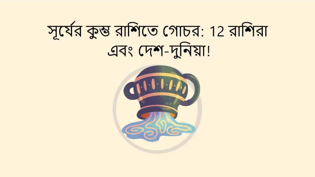 সূর্যের কুম্ভ রাশিতে গোচর: 12 রাশিরা এবং দেশ-দুনিয়া!