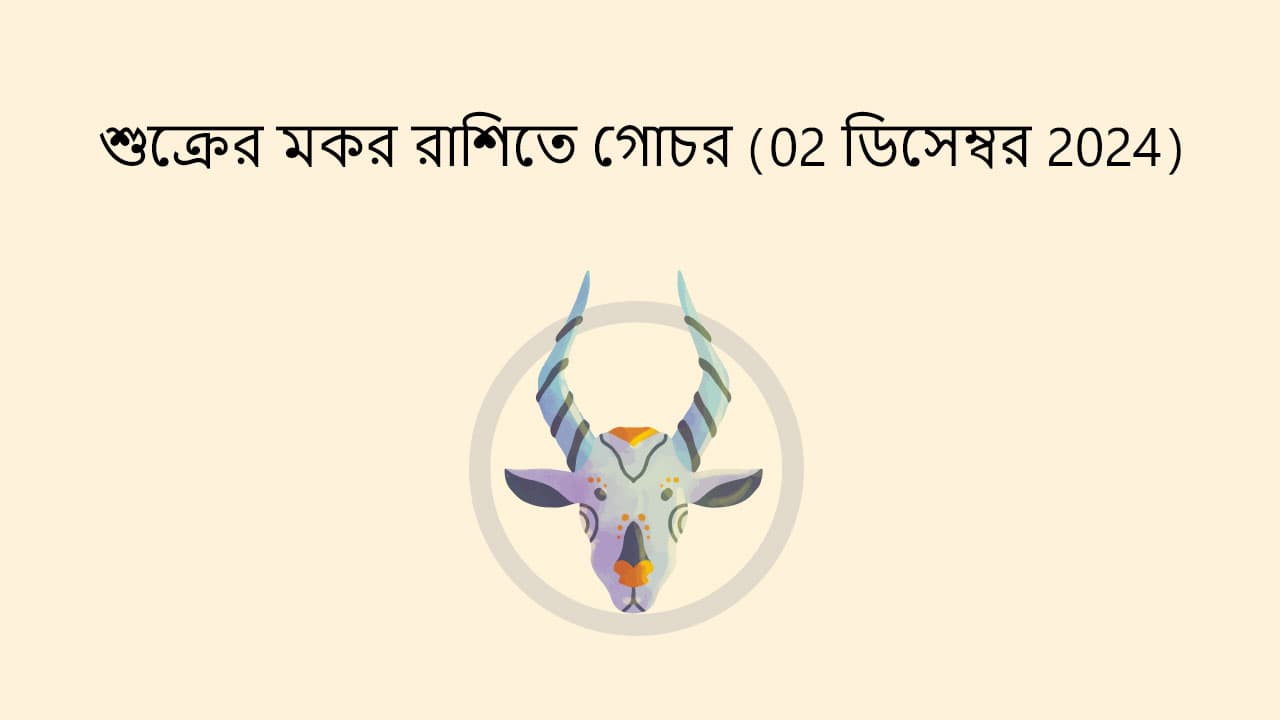 শুক্রের মকর রাশিতে গোচর (02 ডিসেম্বর 2024)