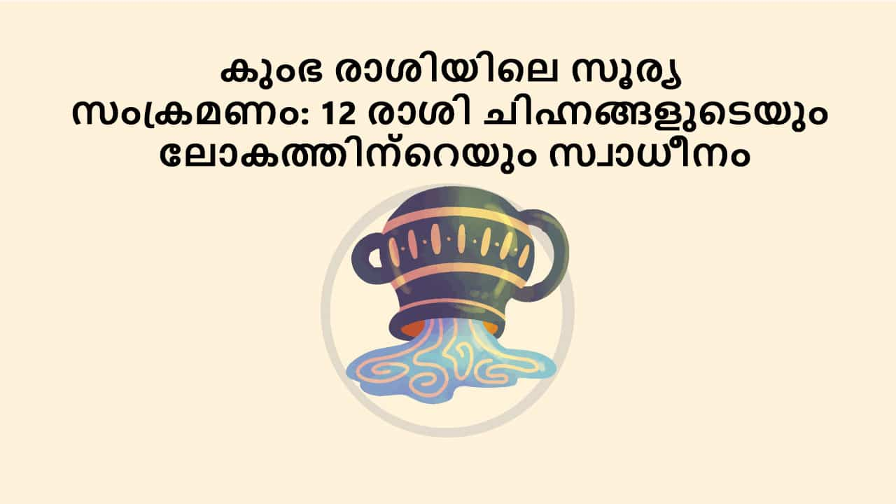 കുംഭ രാശിയിലെ സൂര്യ സംക്രമണം: 12 രാശി ചിഹ്നങ്ങളുടെയും ലോകത്തിന്റെയും സ്വാധീനം