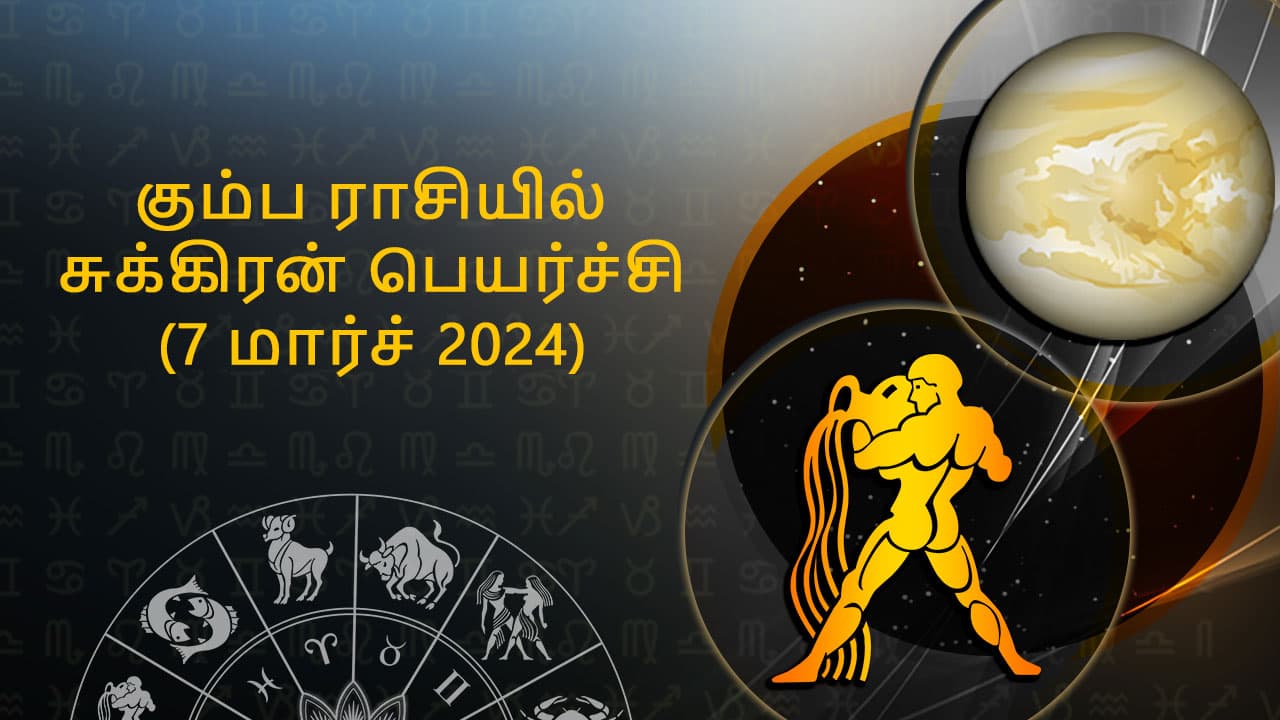 கும்ப ராசியில் சுக்கிரன் பெயர்ச்சி 7 மார்ச் 2024  