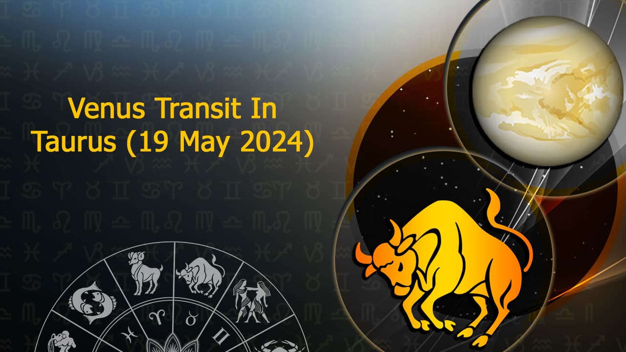 Learn Everything About Venus Transit In Taurus on May 19th, 2024!